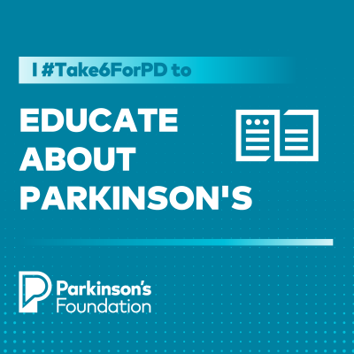 I take 6 to educate about Parkinson's